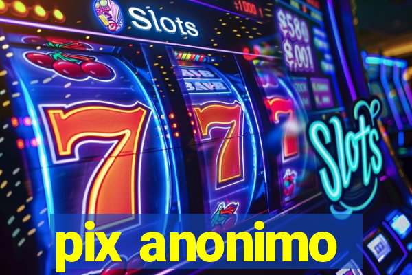 pix anonimo